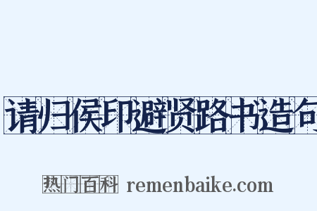请归侯印避贤路书造句是什么意思的图片